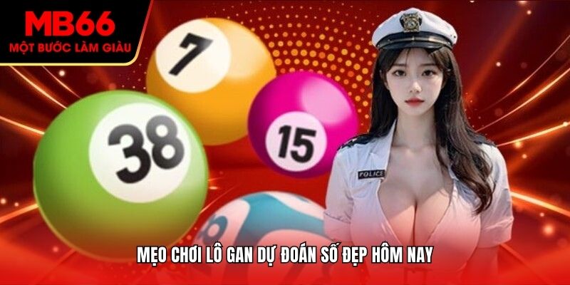Mẹo chơi lô gan dự đoán số đẹp hôm nay