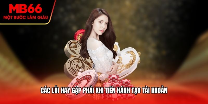 Các lỗi hay gặp phải khi tiến hành tạo tài khoản