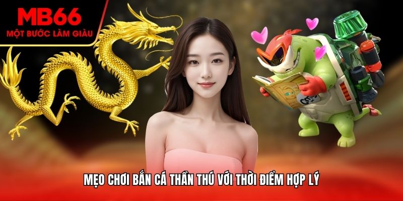 Mẹo chơi bắn cá thần thú với thời điểm hợp lý