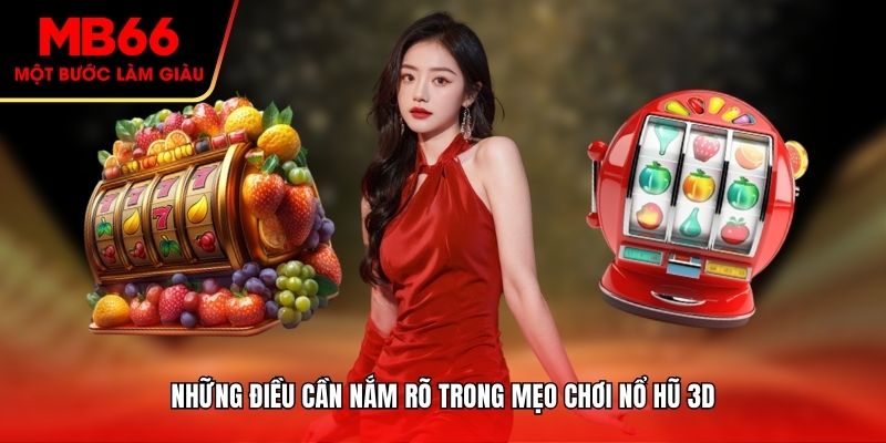 Những điều cần nắm rõ trong mẹo chơi nổ hũ 3D