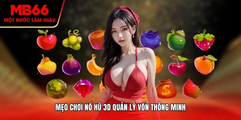 Mẹo chơi nổ hũ 3D quản lý vốn thông minh