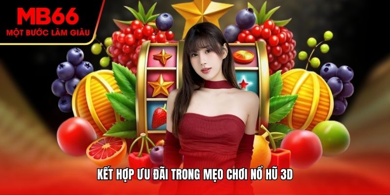 Kết hợp ưu đãi trong mẹo chơi nổ hũ 3D
