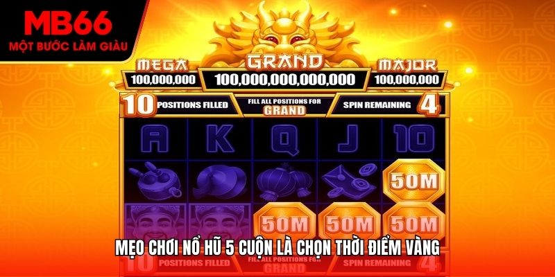 Mẹo chơi nổ hũ 5 cuộn là chọn thời điểm vàng