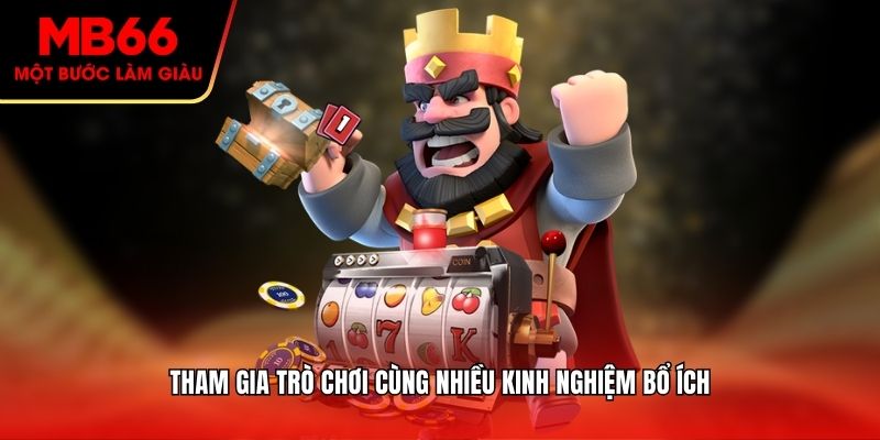 Tham gia trò chơi cùng nhiều kinh nghiệm bổ ích