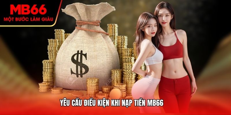 Yêu cầu điều kiện khi nạp tiền MB66