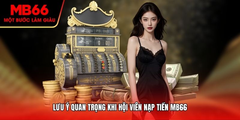 Lưu ý quan trọng khi hội viên nạp tiền MB66